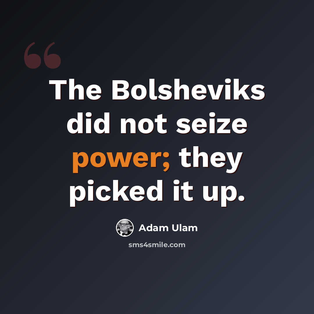 “The Bolsheviks did not seize power; they picked it up.” quote by Adam Ulam