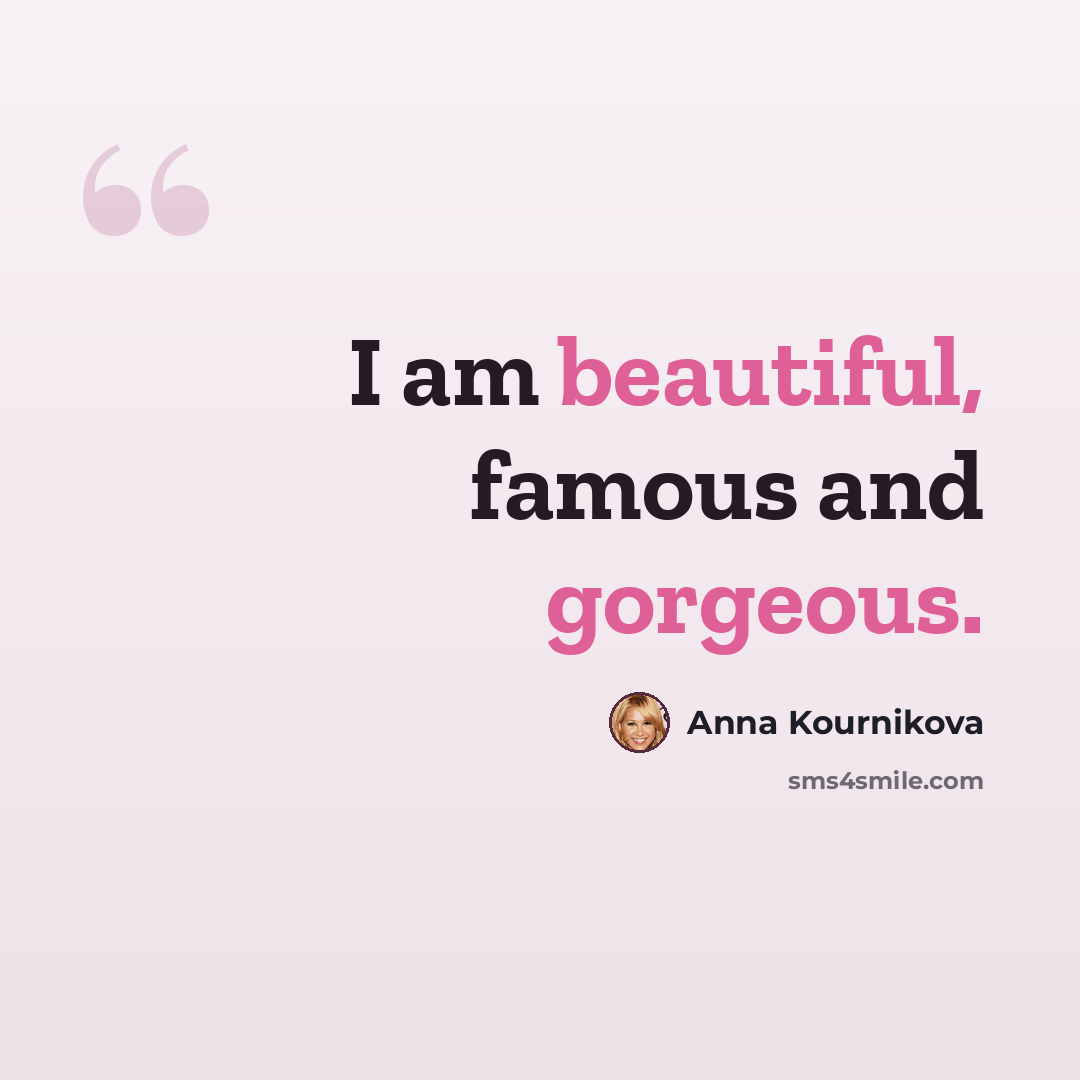 “I am beautiful, famous and gorgeous.” quote by Anna Kournikova