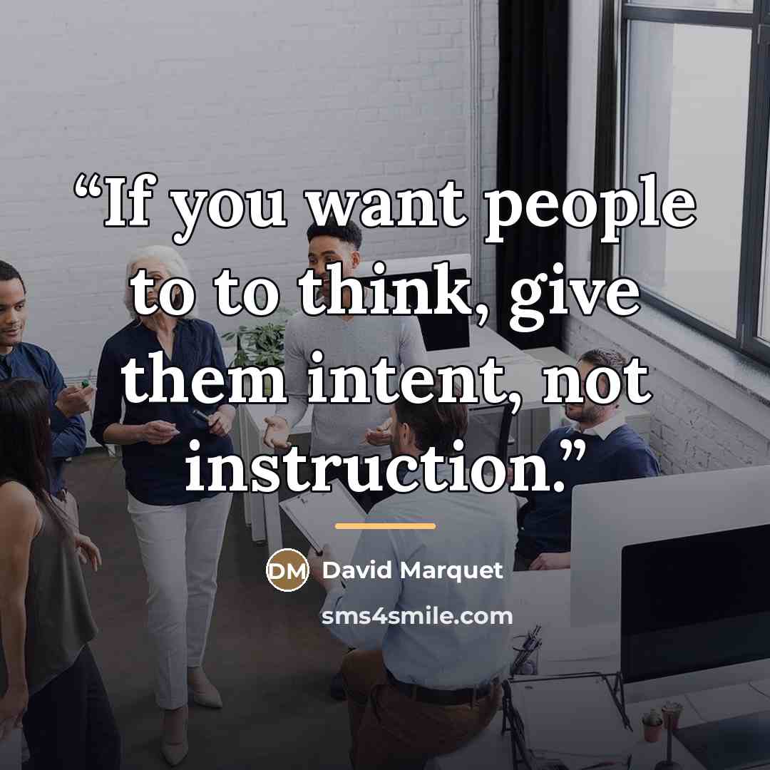 “If you want people to to think, give them intent, not instruction.” quote by David Marquet