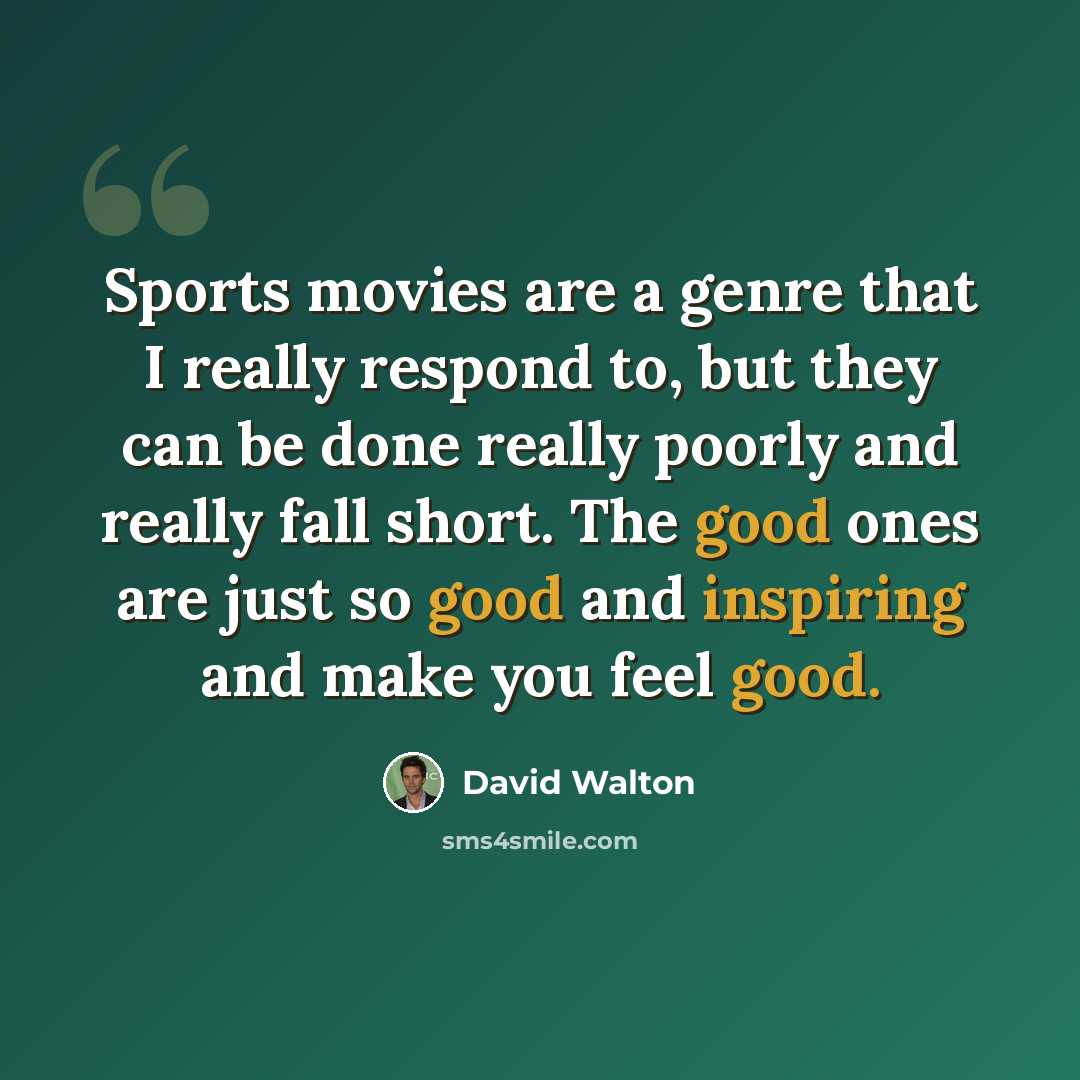 “Sports movies are a genre that I really respond to, but they can be done really poorly and really fall short. The good ones are just so good and inspiring and make you feel good.” quote by David Walton