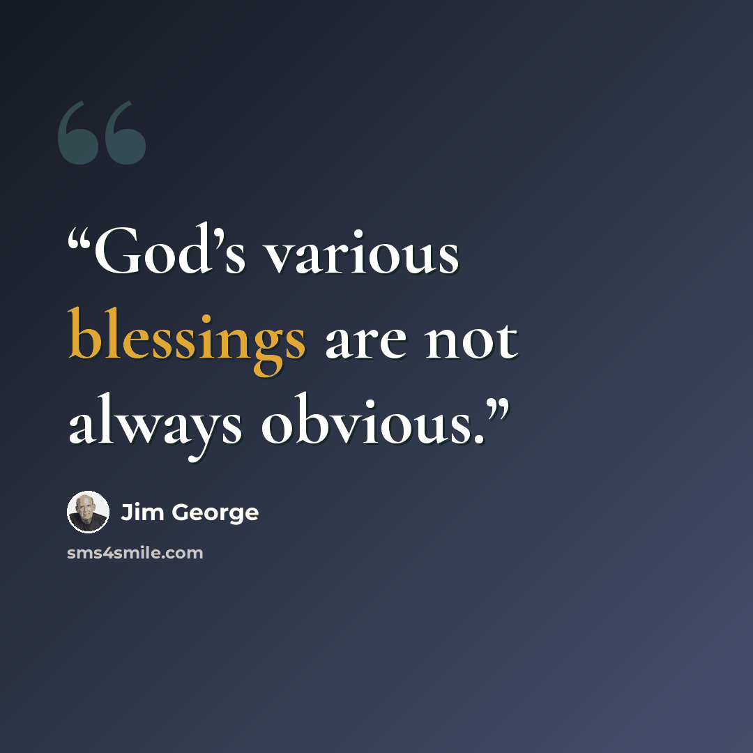 “God’s various blessings are not always obvious.” quote by Jim George