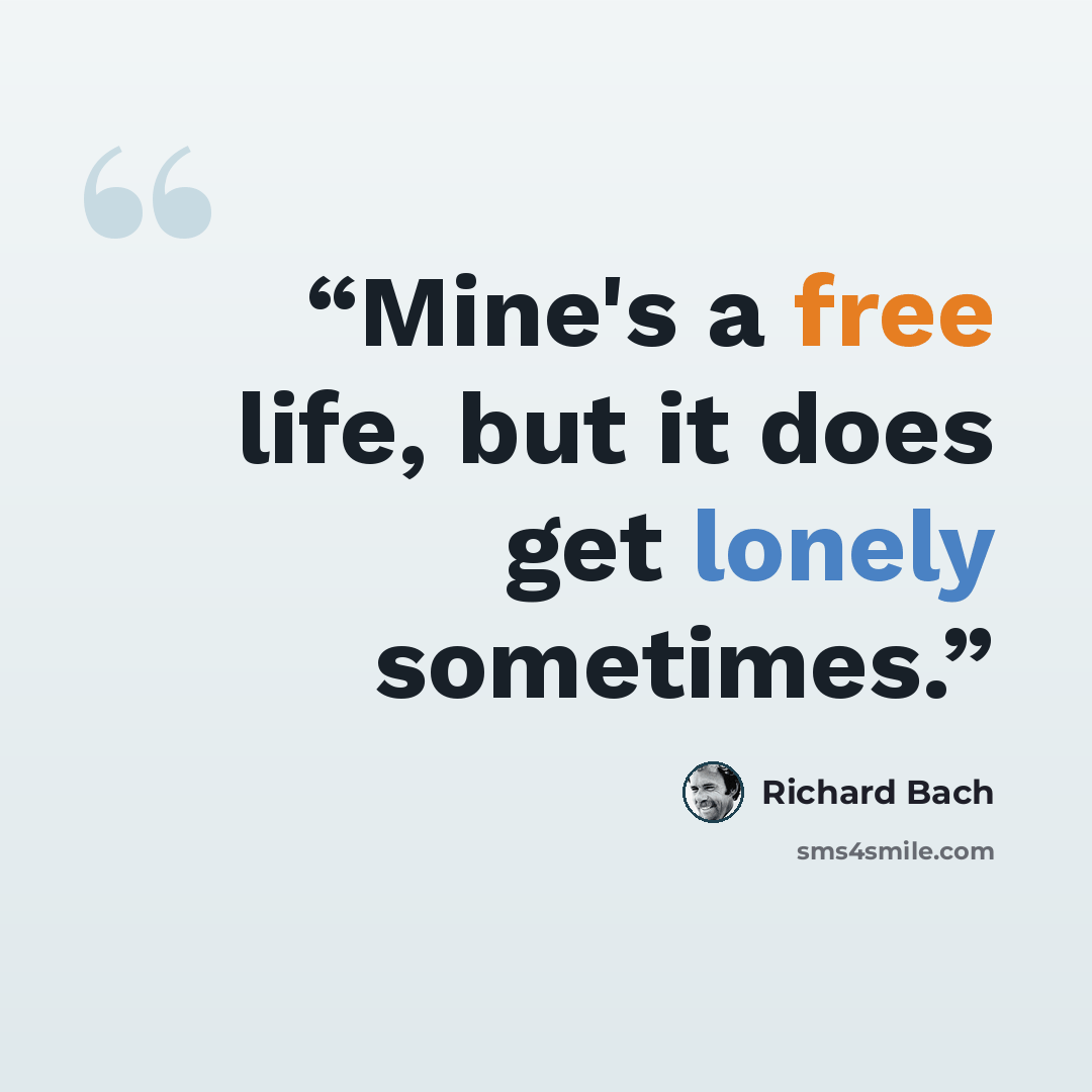 “Mine's a free life, but it does get lonely sometimes.” quote by Richard Bach
