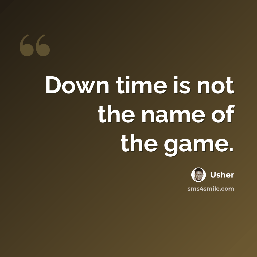 “Down time is not the name of the game.” quote by Usher