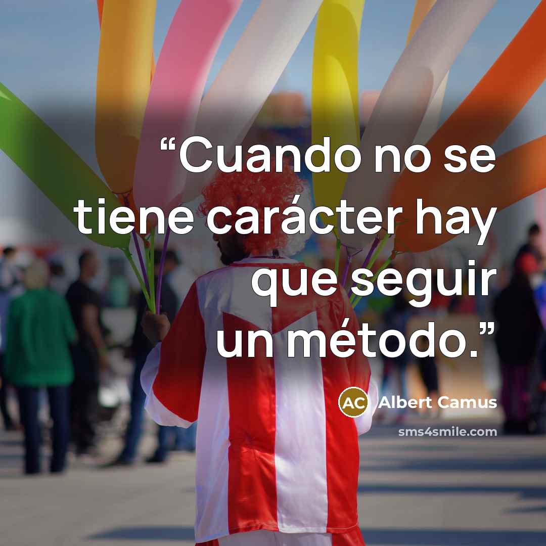 “Cuando no se tiene carácter hay que seguir un método.” quote by Albert Camus