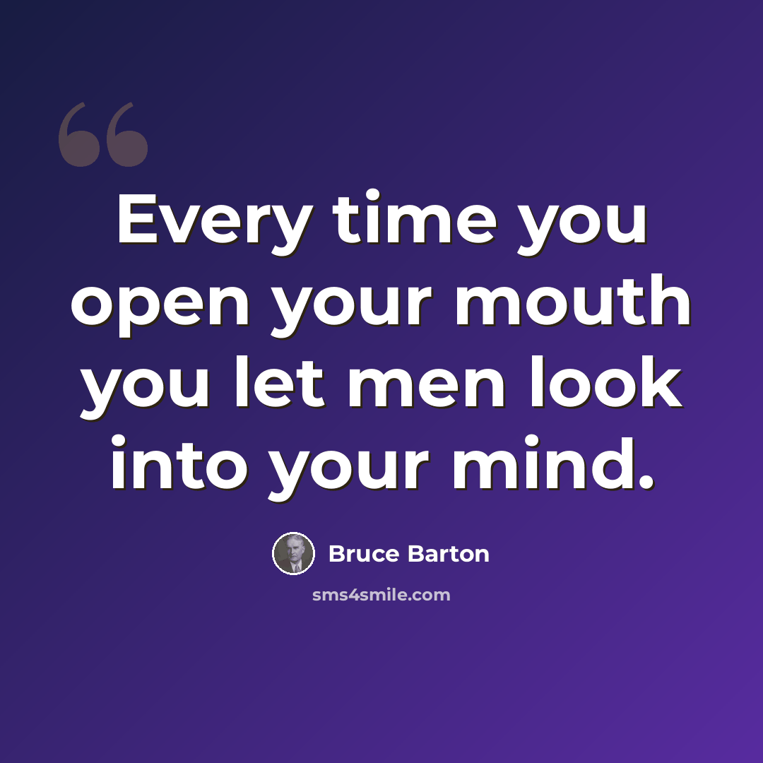 “Every time you open your mouth you let men look into your mind.” quote by Bruce Barton
