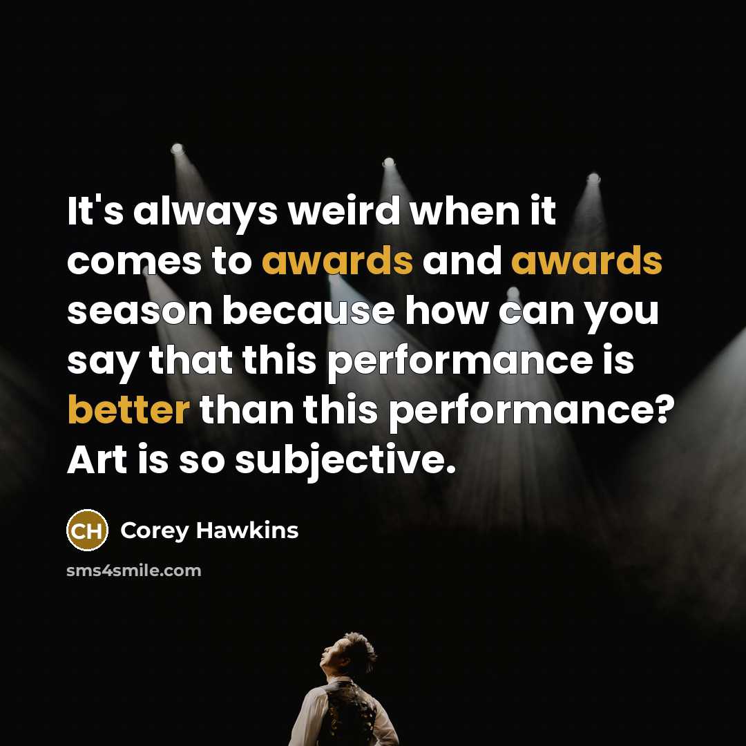 “It's always weird when it comes to awards and awards season because how can you say that this performance is better than this performance? Art is so subjective.” quote by Corey Hawkins