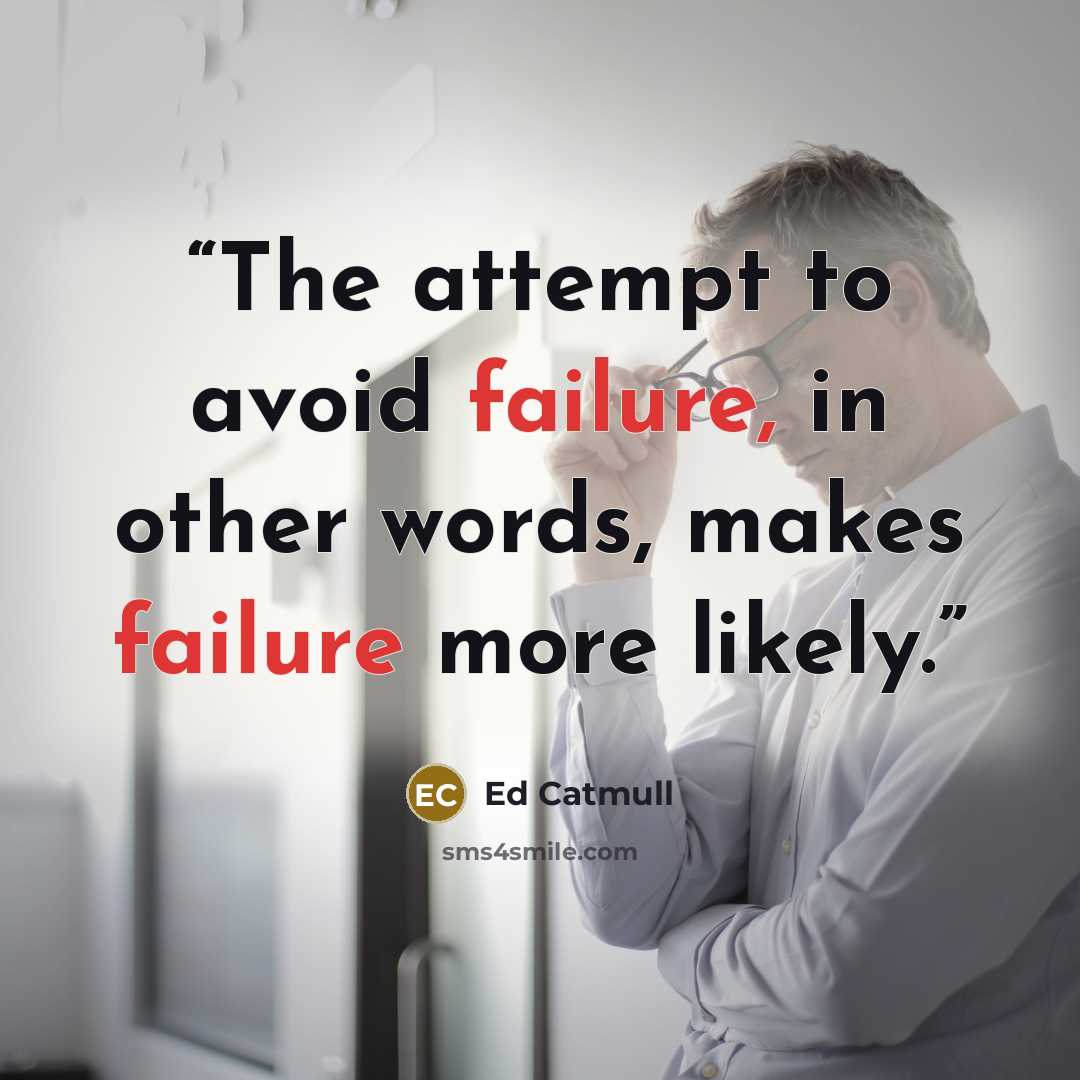 “The attempt to avoid failure, in other words, makes failure more likely.” quote by Ed Catmull