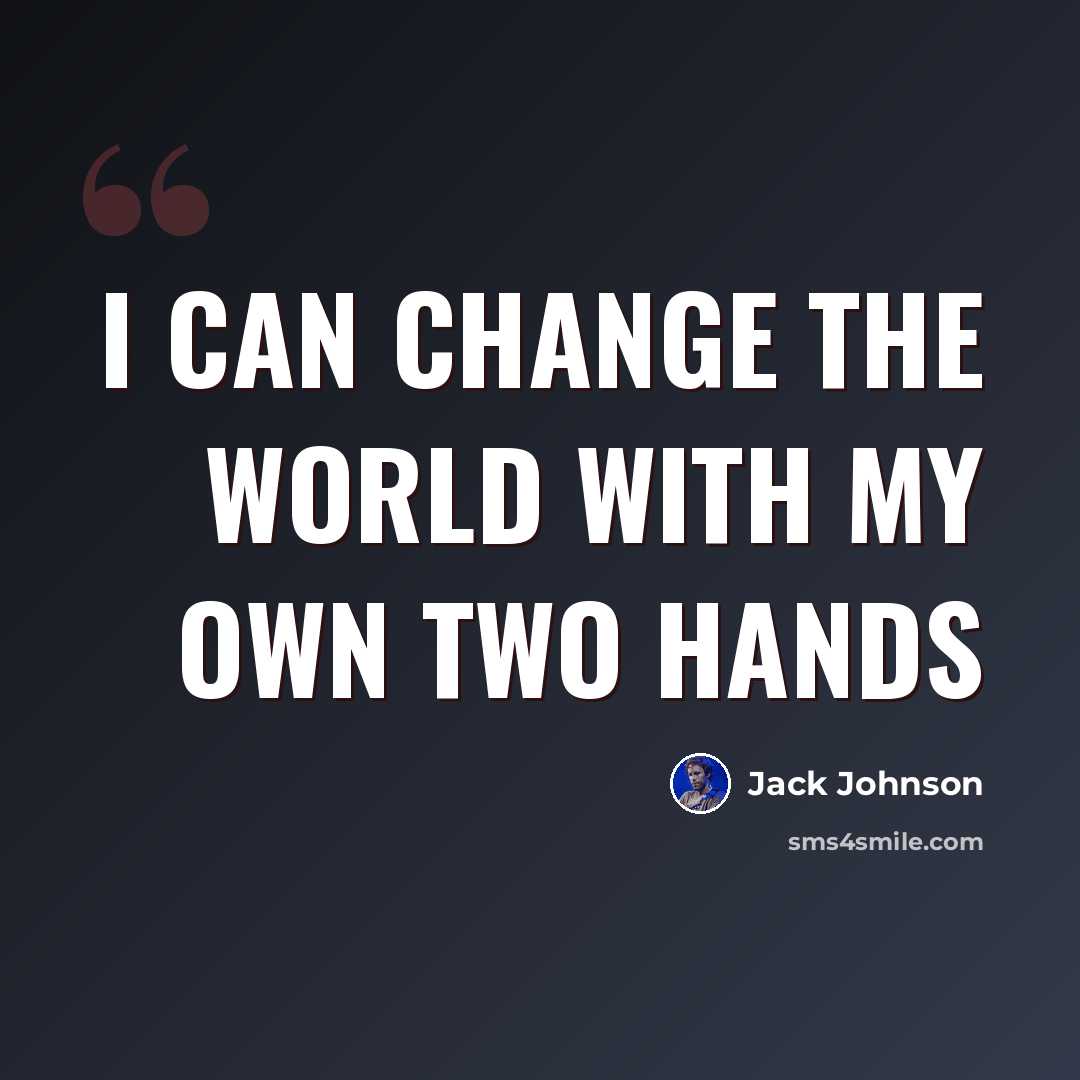 “I can change the world with my own two hands” quote by Jack Johnson