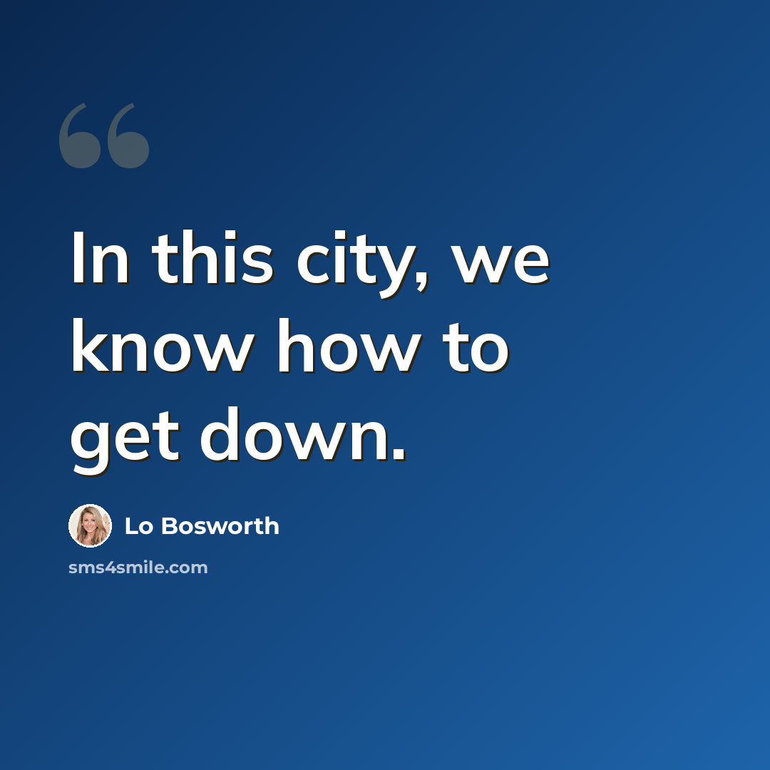“In this city, we know how to get down.” quote by Lo Bosworth