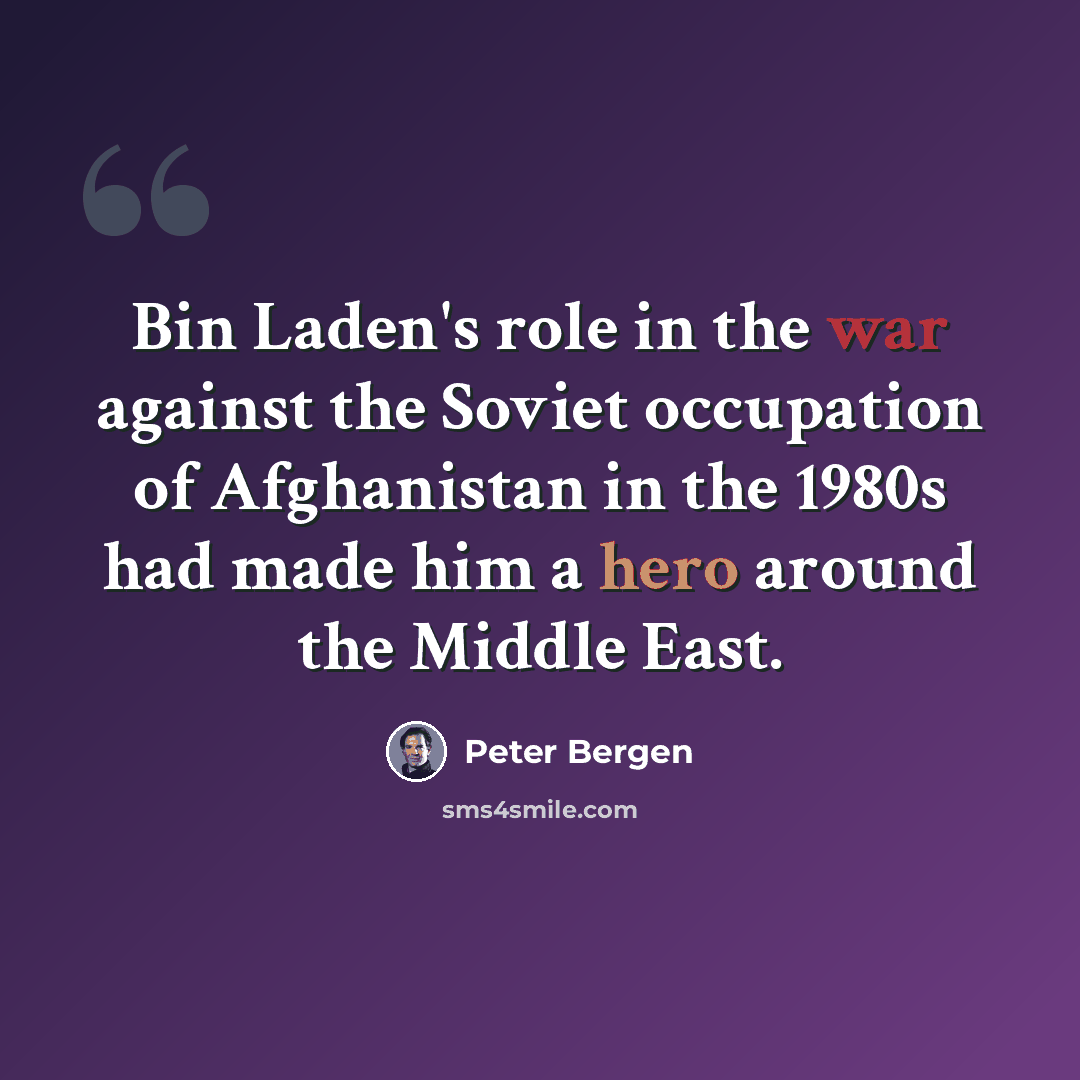 “Bin Laden's role in the war against the Soviet occupation of Afghanistan in the 1980s had made him a hero around the Middle East.” quote by Peter Bergen