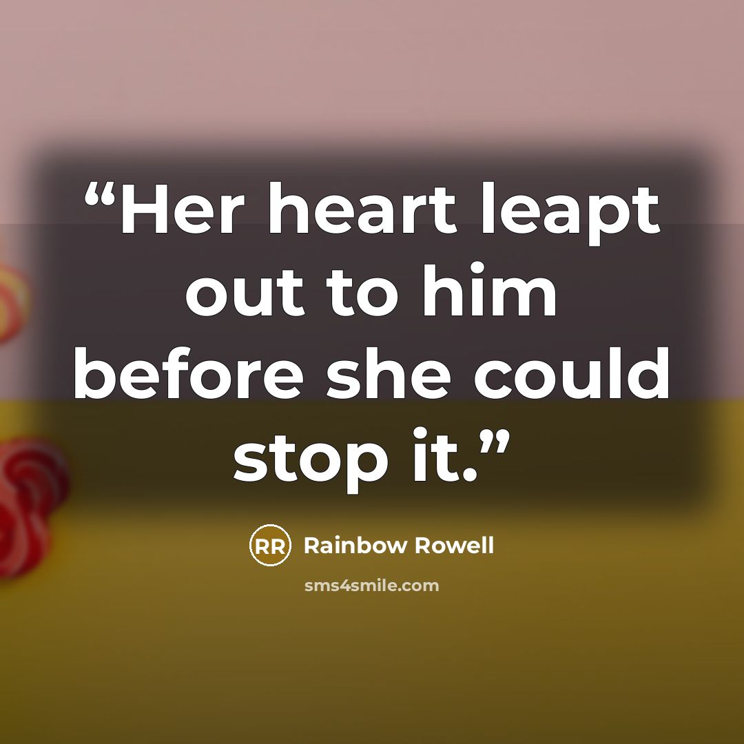 “Her heart leapt out to him before she could stop it.” quote by Rainbow Rowell