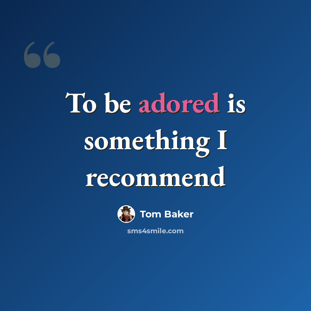 “To be adored is something I recommend” quote by Tom Baker