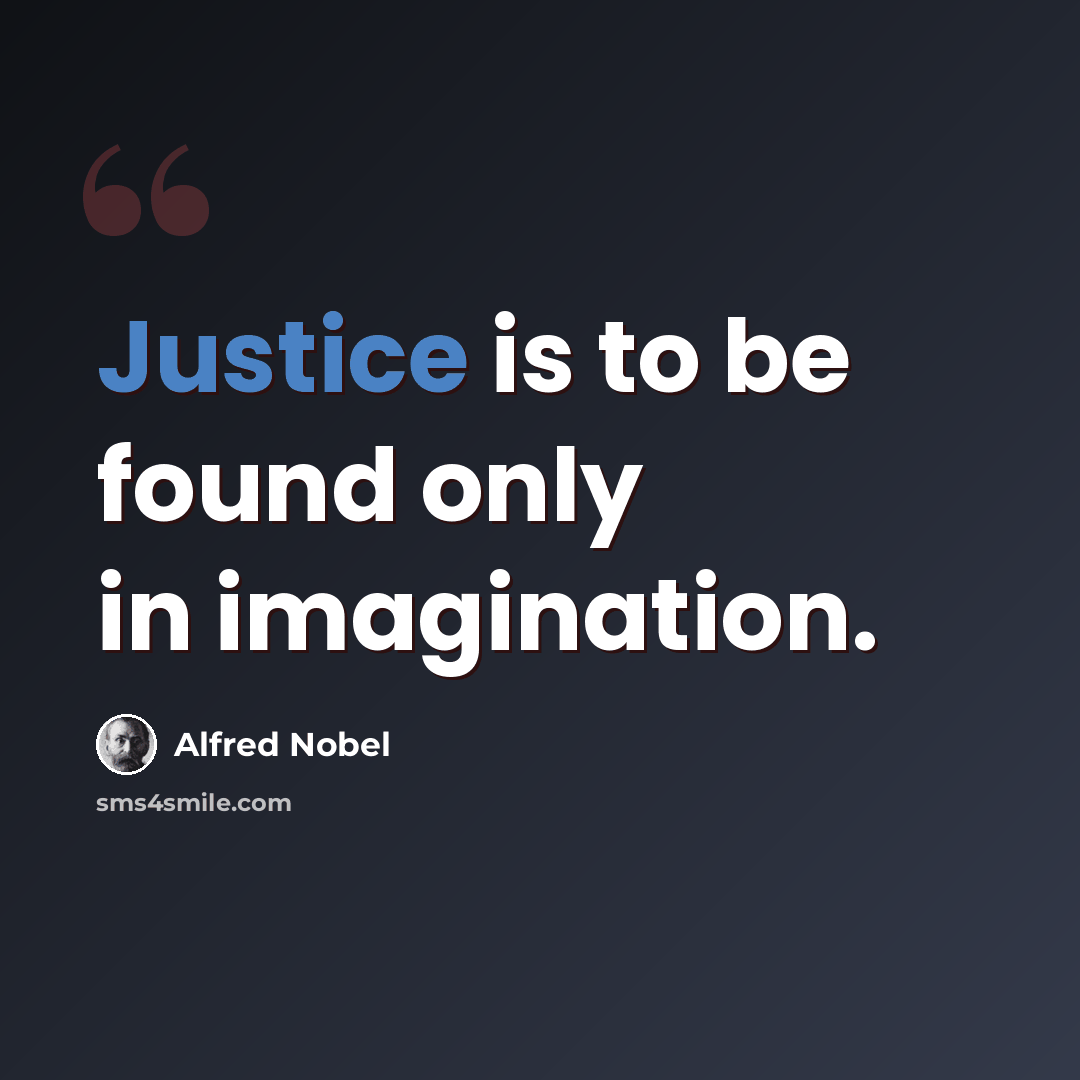 “Justice is to be found only in imagination.” quote by Alfred Nobel