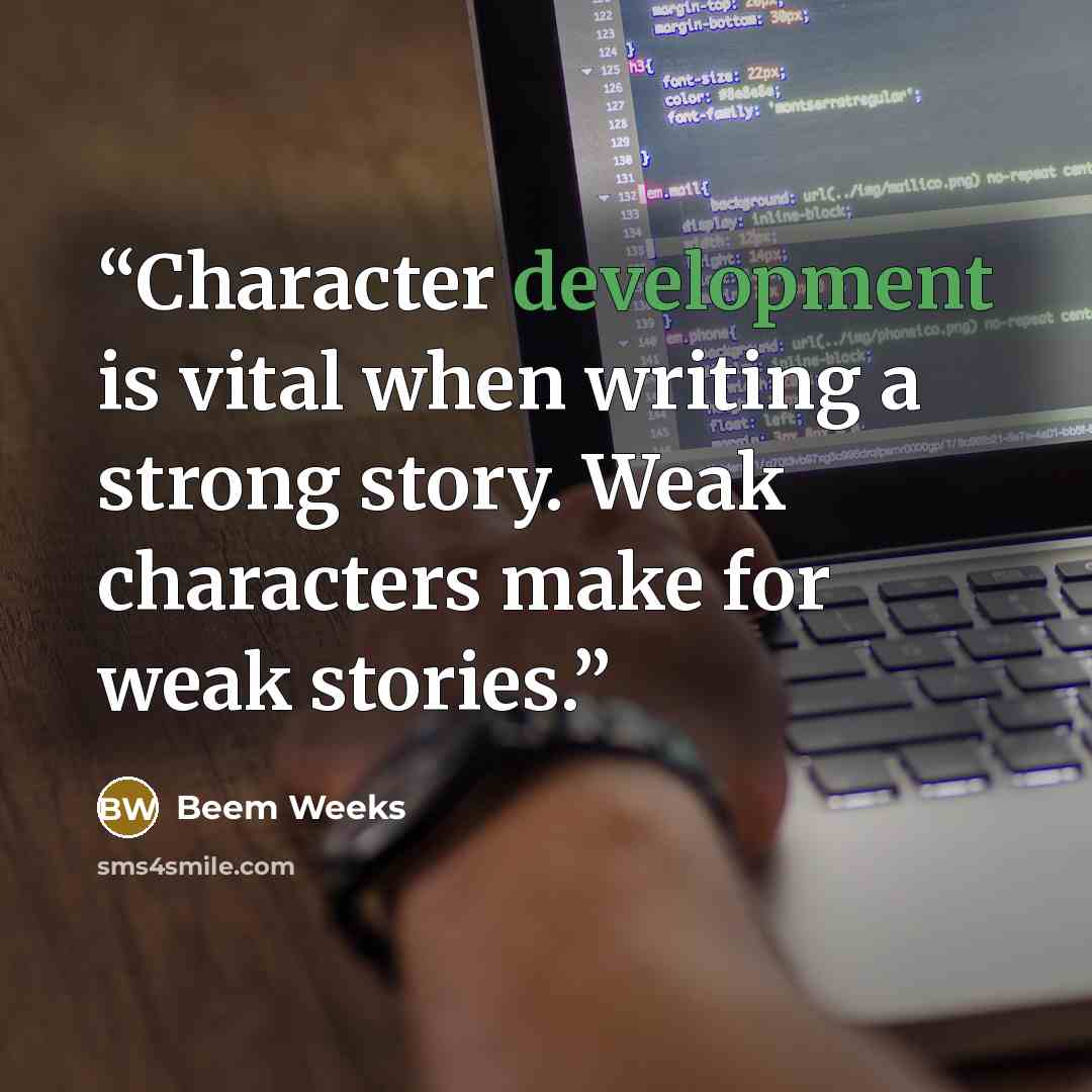 “Character development is vital when writing a strong story. Weak characters make for weak stories.” quote by Beem Weeks