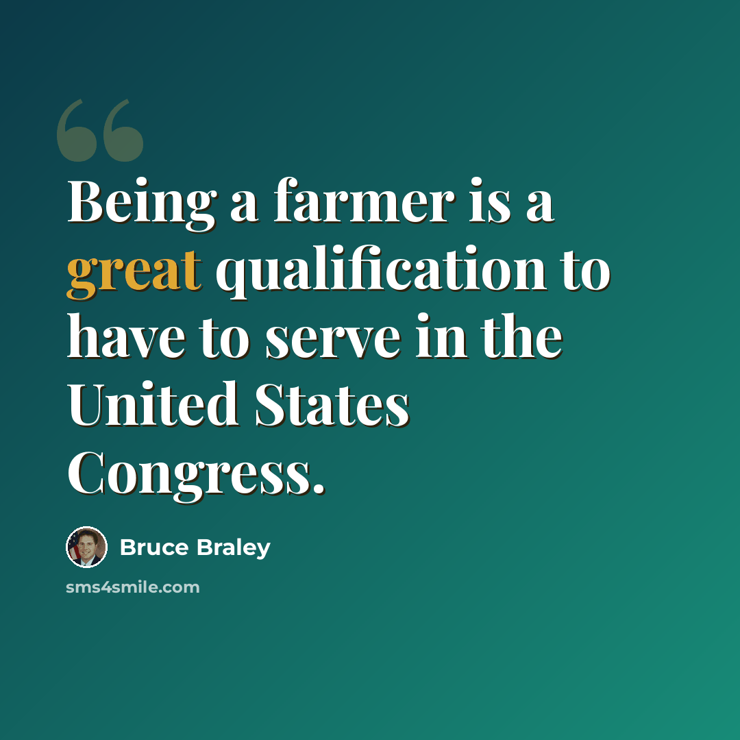 “Being a farmer is a great qualification to have to serve in the United States Congress.” quote by Bruce Braley