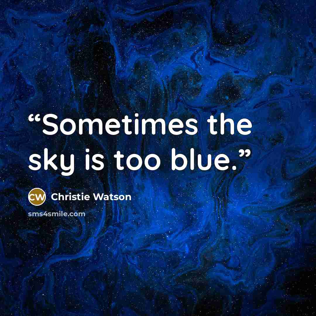 “Sometimes the sky is too blue.” quote by Christie Watson