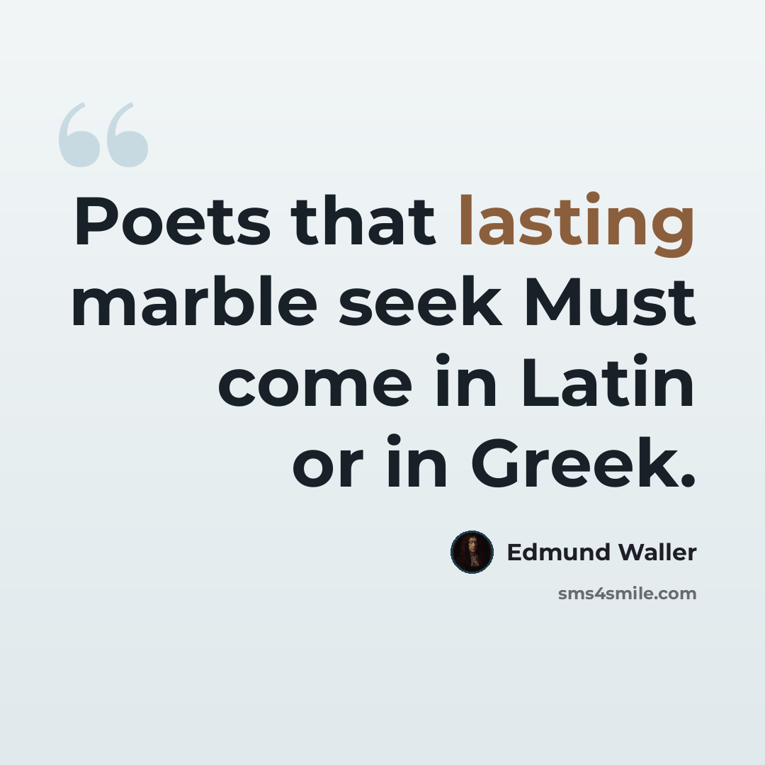 “Poets that lasting marble seek Must come in Latin or in Greek.” quote by Edmund Waller