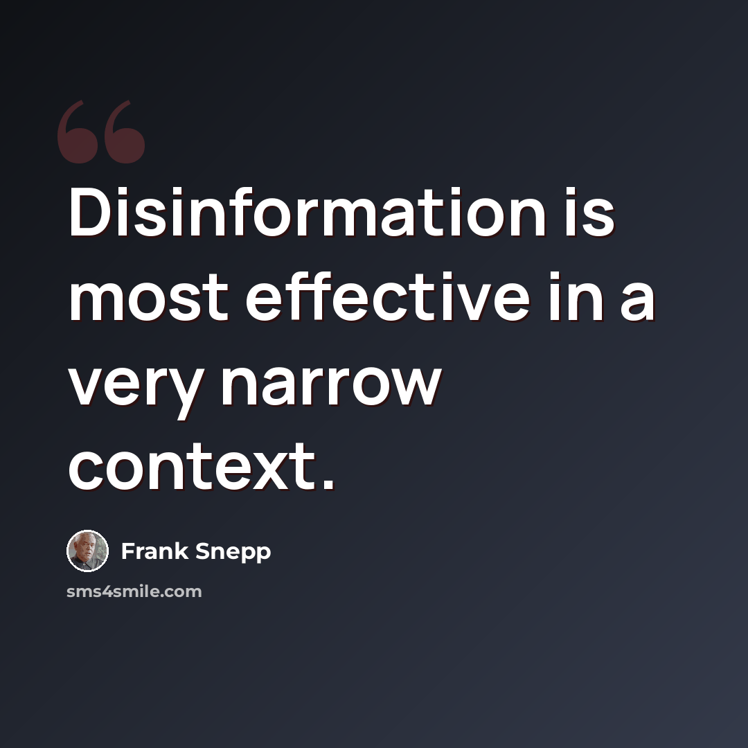 “Disinformation is most effective in a very narrow context.” quote by Frank Snepp