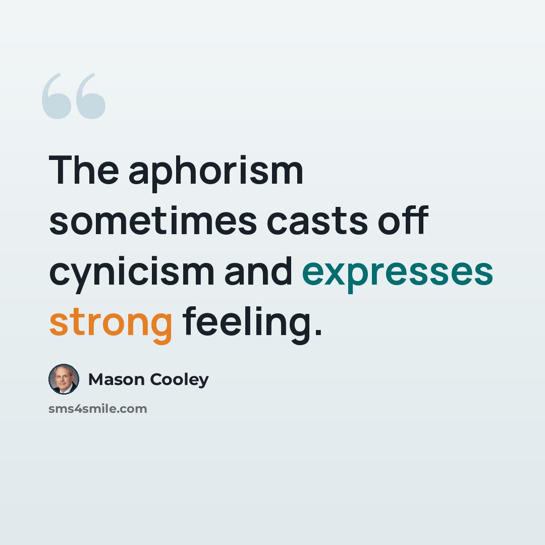 “The aphorism sometimes casts off cynicism and expresses strong feeling.” quote by Mason Cooley