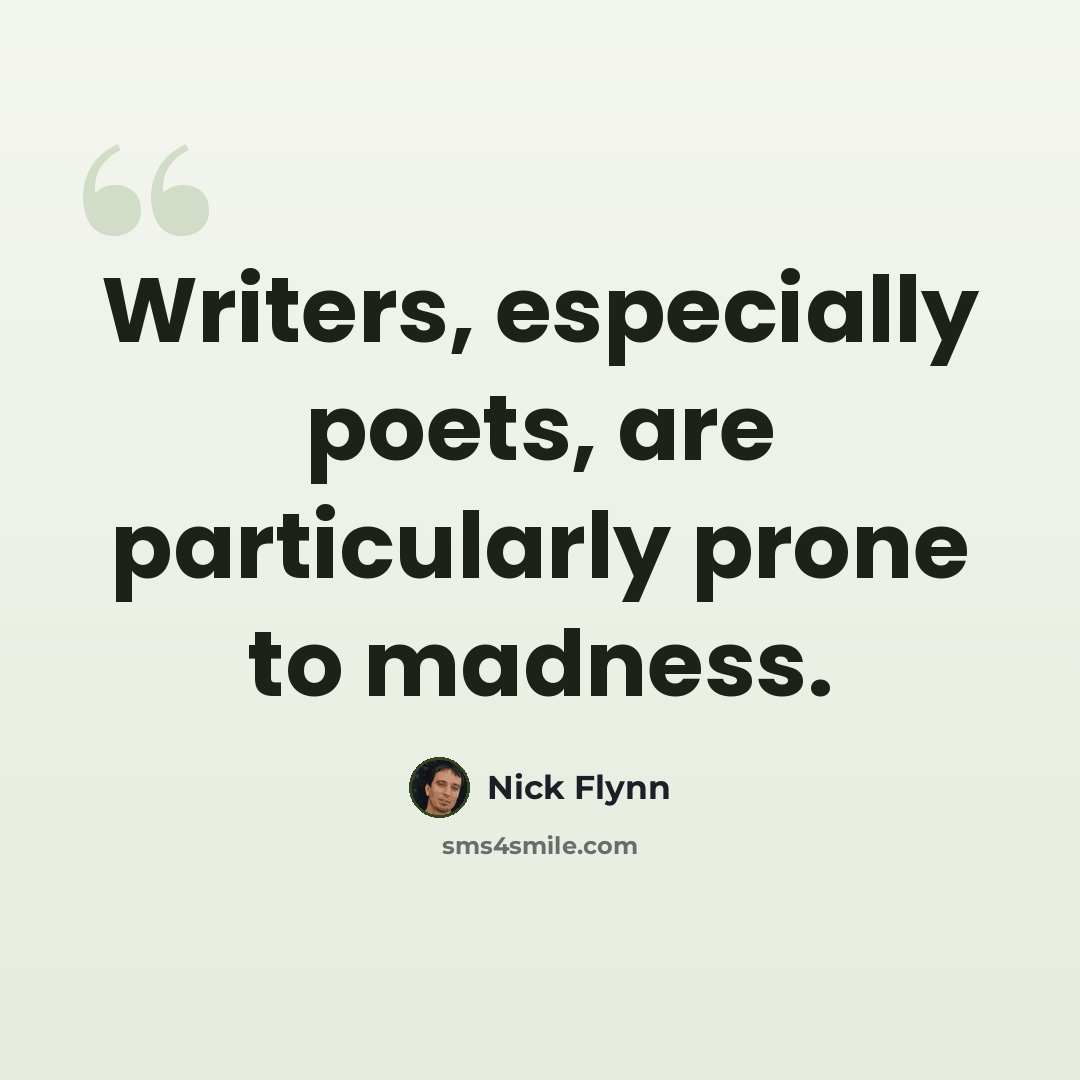 “Writers, especially poets, are particularly prone to madness.” quote by Nick Flynn