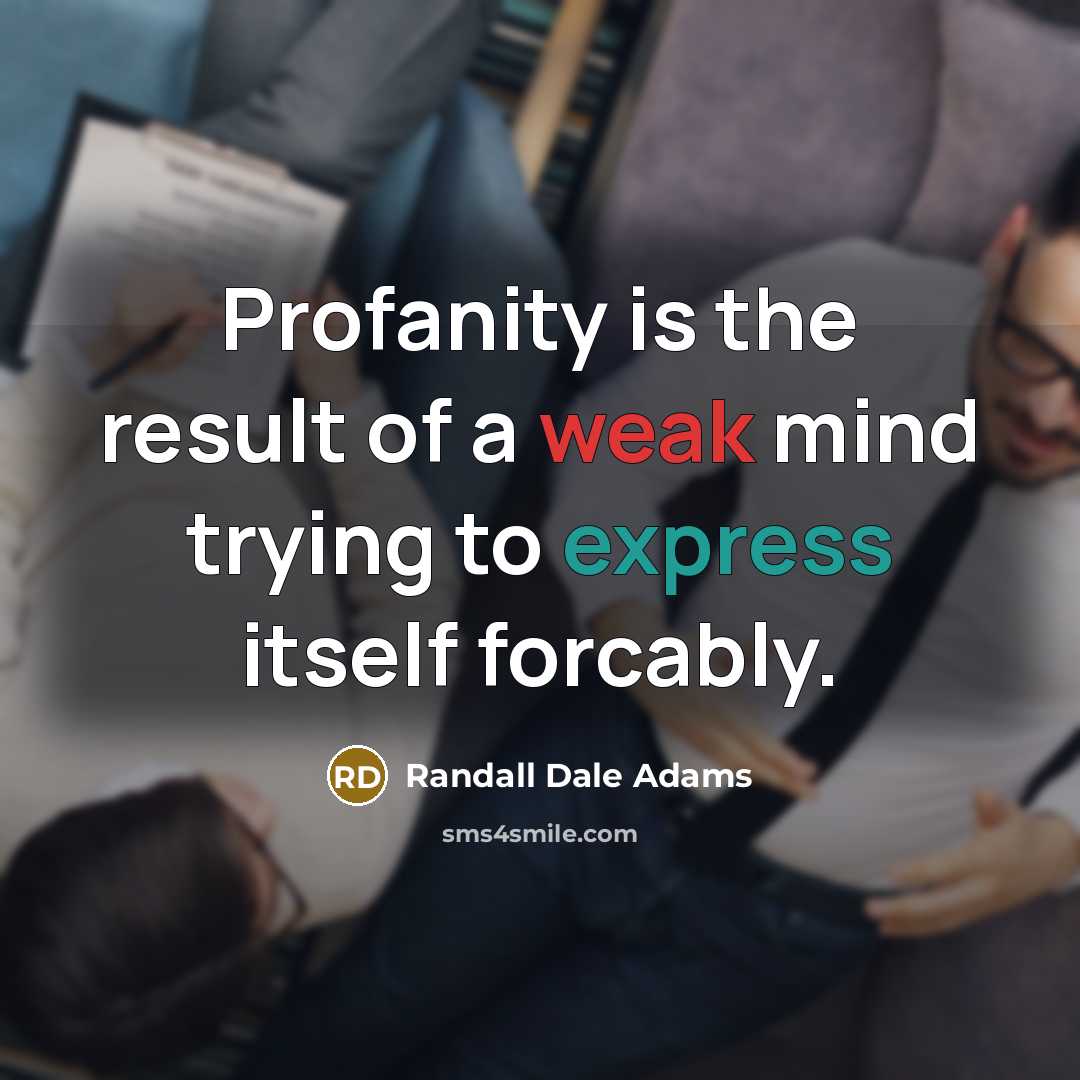 “Profanity is the result of a weak mind trying to express itself forcably.” quote by Randall Dale Adams