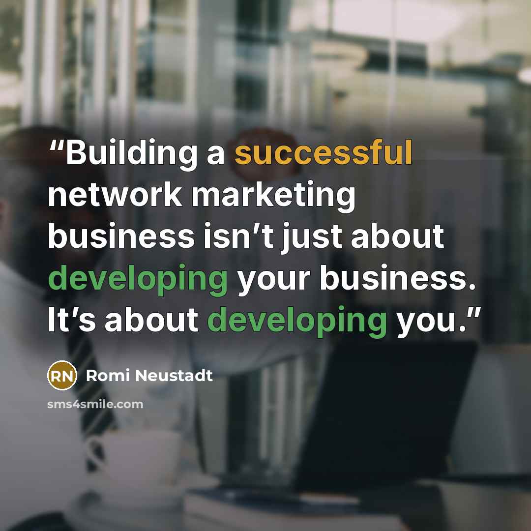 “Building a successful network marketing business isn’t just about developing your business. It’s about developing you.” quote by Romi Neustadt
