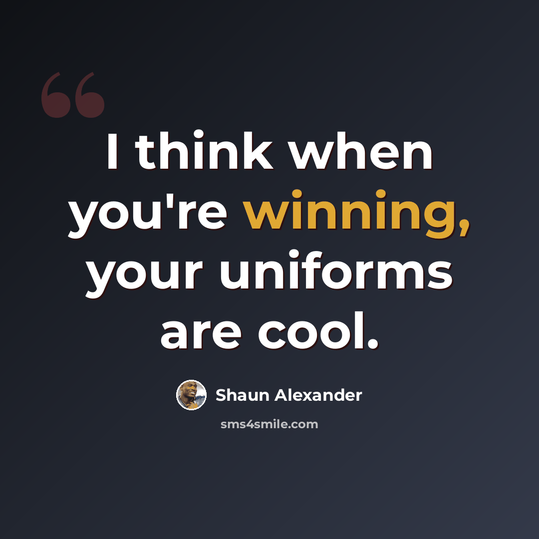 “I think when you're winning, your uniforms are cool.” quote by Shaun Alexander