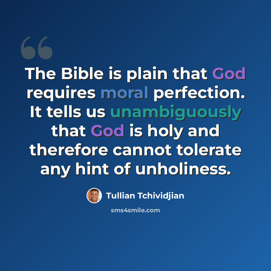“The Bible is plain that God requires moral perfection. It tells us unambiguously that God is holy and therefore cannot tolerate any hint of unholiness.” quote by Tullian Tchividjian