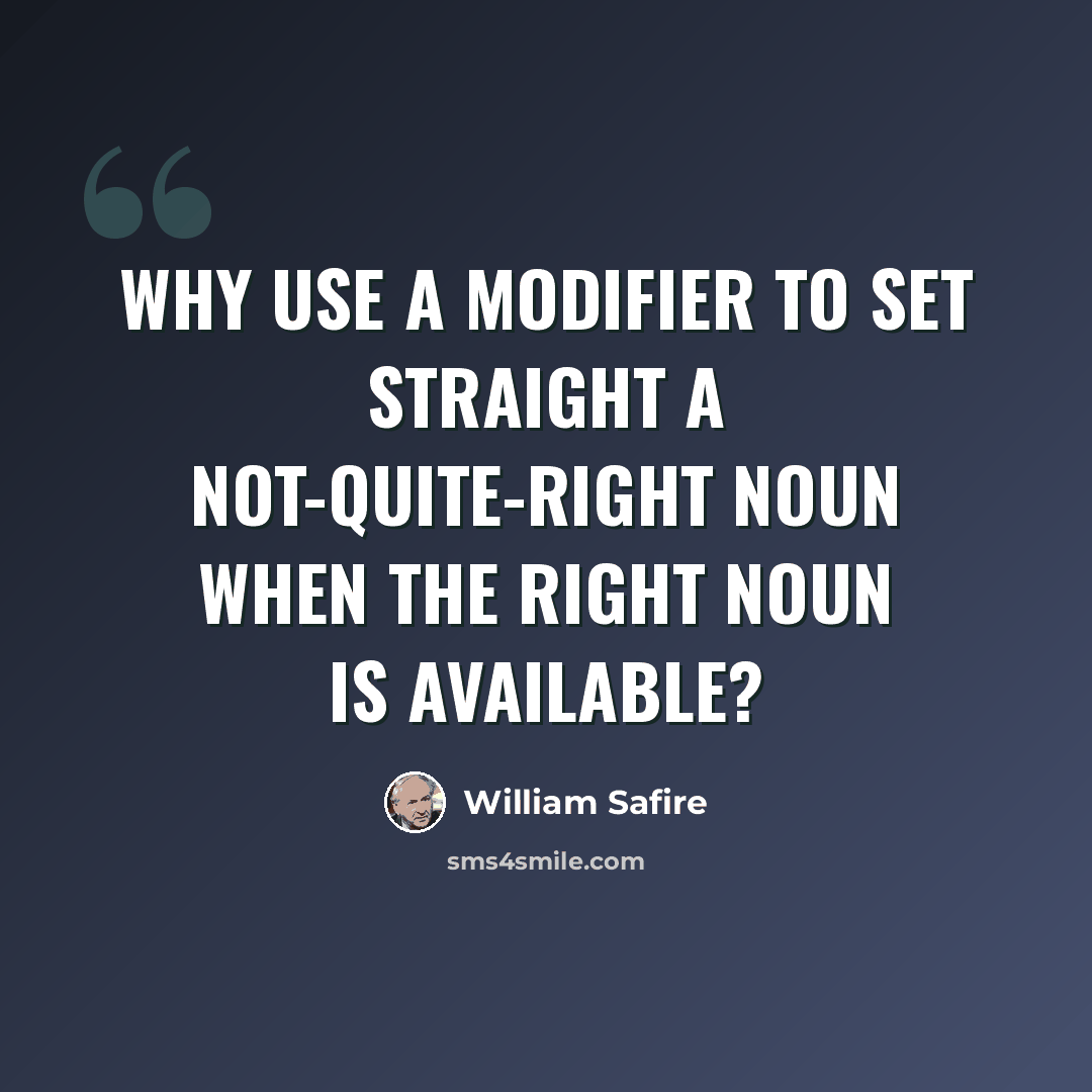 “Why use a modifier to set straight a not-quite-right noun when the right noun is available?” quote by William Safire