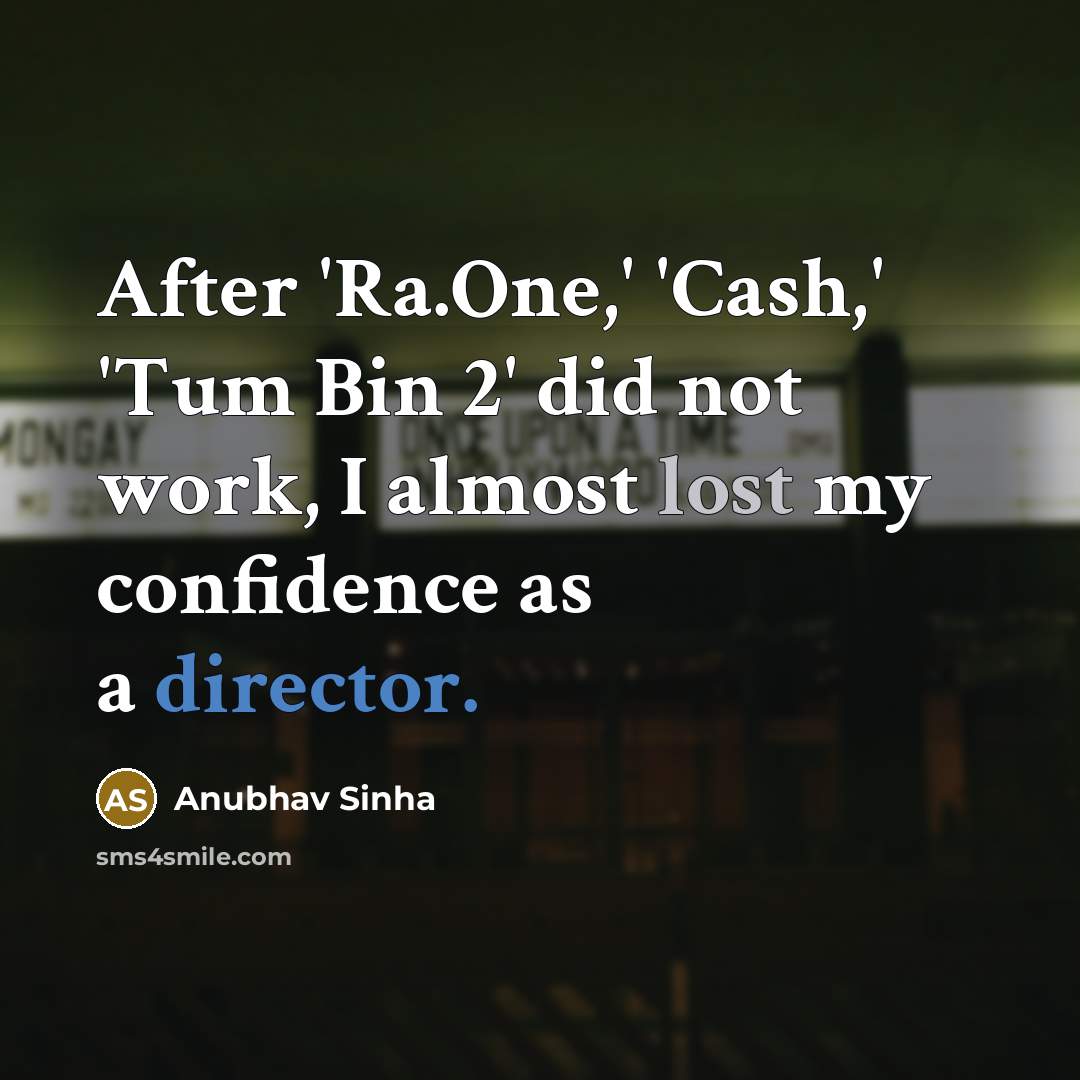 “After 'Ra.One,' 'Cash,' 'Tum Bin 2' did not work, I almost lost my confidence as a director.” quote by Anubhav Sinha