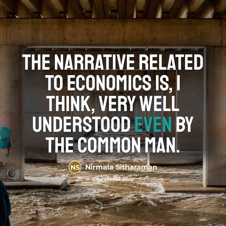 “The narrative related to economics is, I think, very well understood even by the common man.” quote by Nirmala Sitharaman