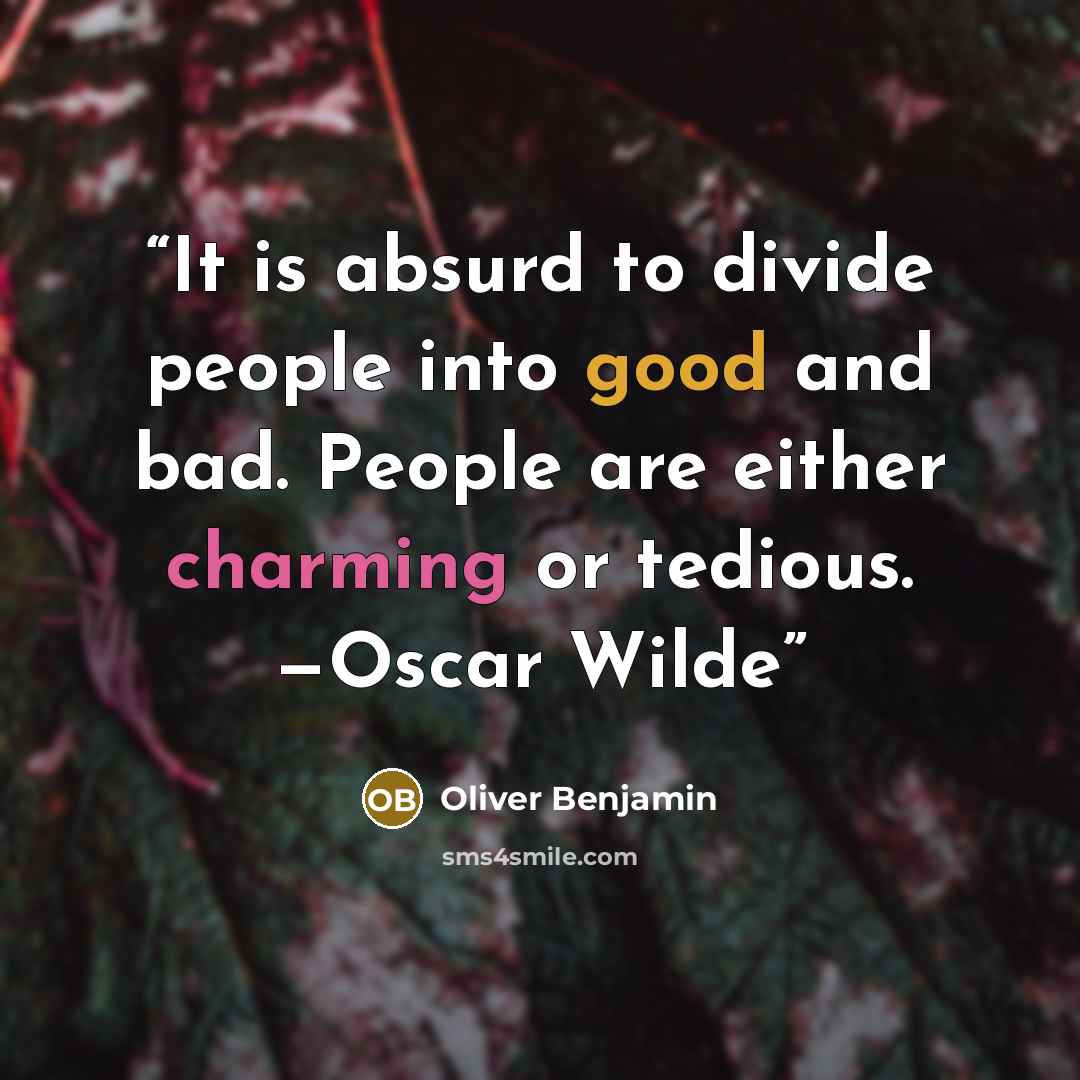 “It is absurd to divide people into good and bad. People are either charming or tedious. —Oscar Wilde” quote by Oliver Benjamin