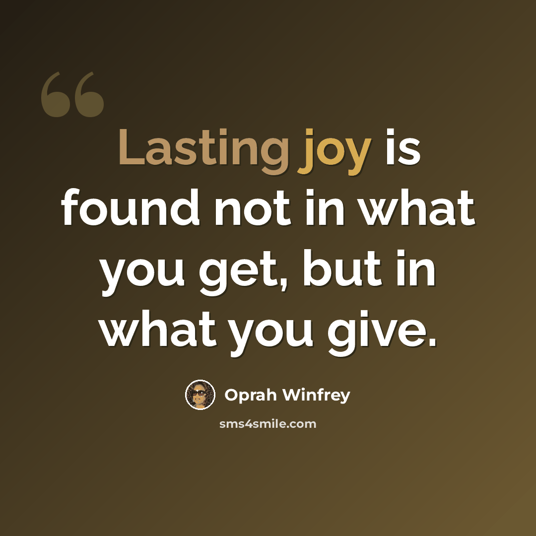 “Lasting joy is found not in what you get, but in what you give.” quote by Oprah Winfrey