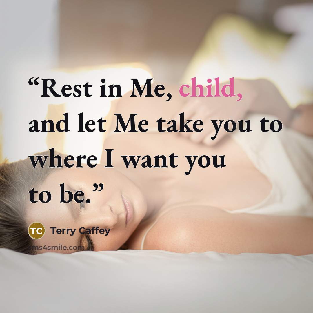 “Rest in Me, child, and let Me take you to where I want you to be.” quote by Terry Caffey