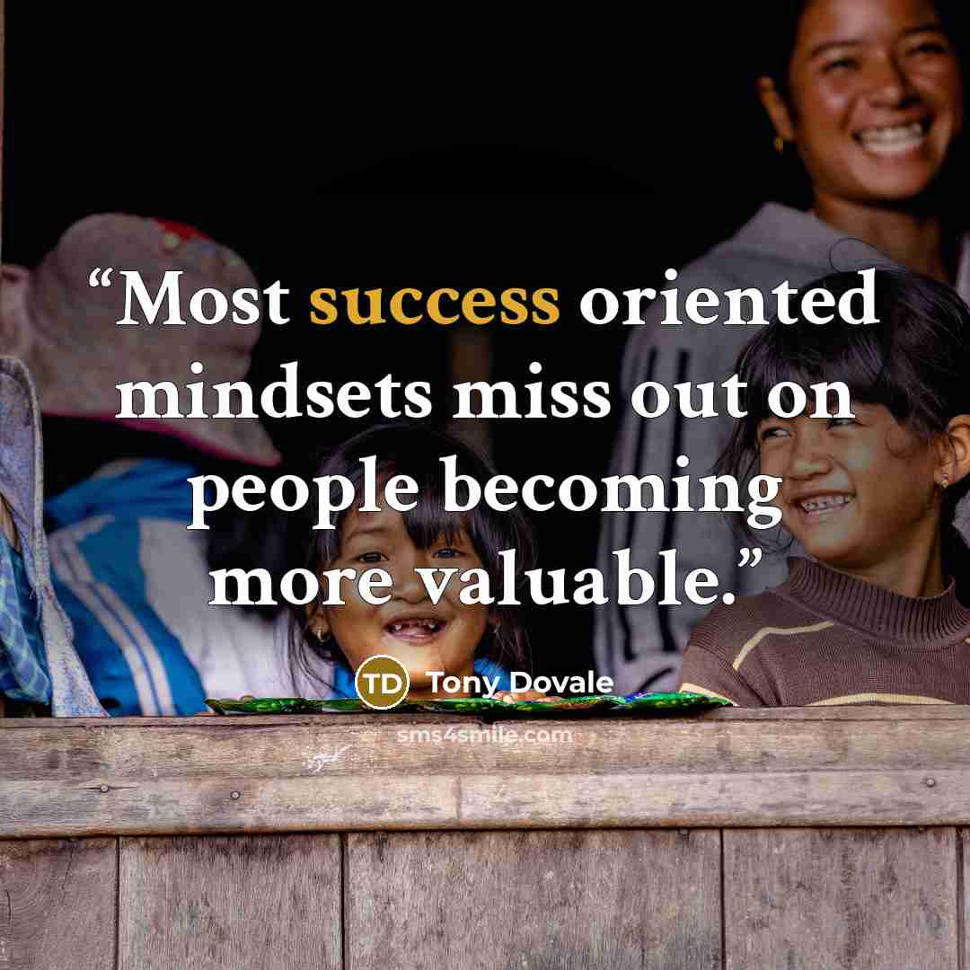 “Most success oriented mindsets miss out on people becoming more valuable.” quote by Tony Dovale