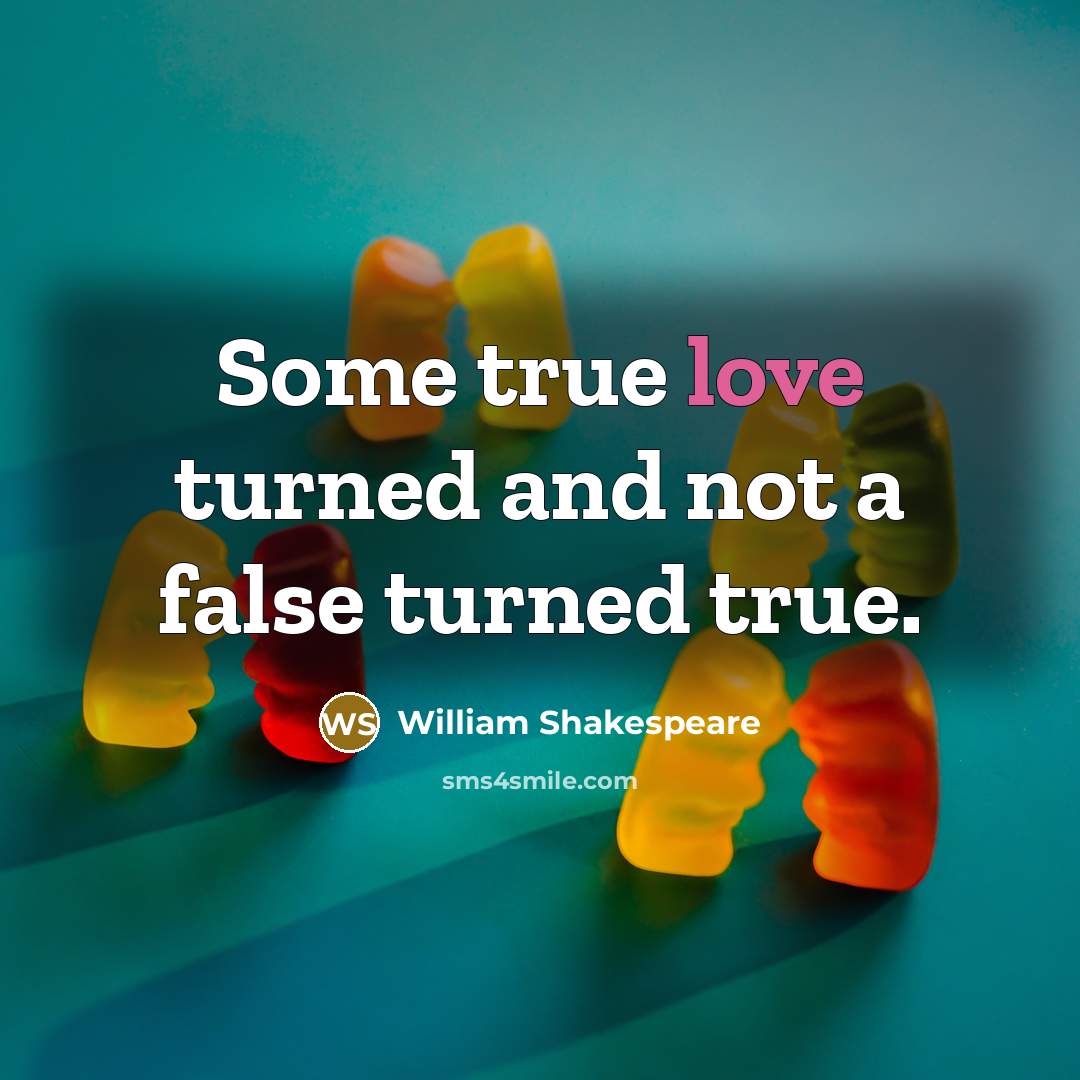 “Some true love turned and not a false turned true.” quote by William Shakespeare