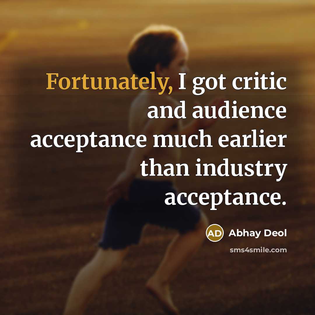 “Fortunately, I got critic and audience acceptance much earlier than industry acceptance.” quote by Abhay Deol