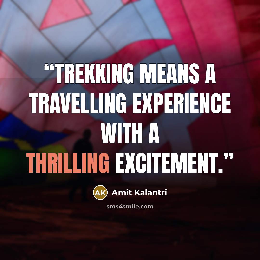 “Trekking means a travelling experience with a thrilling excitement.” quote by Amit Kalantri