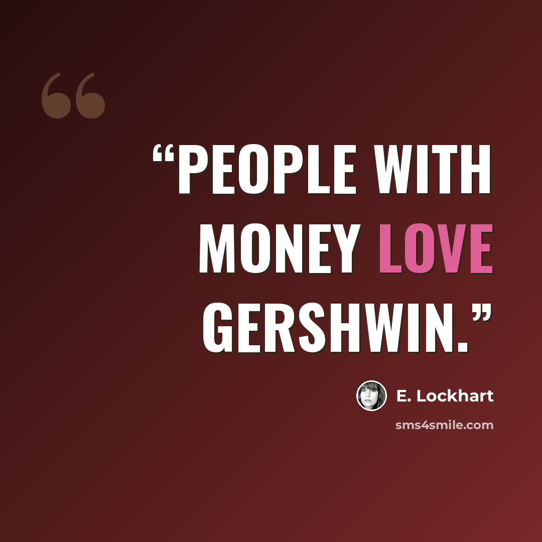 “People with money love Gershwin.” quote by E. Lockhart