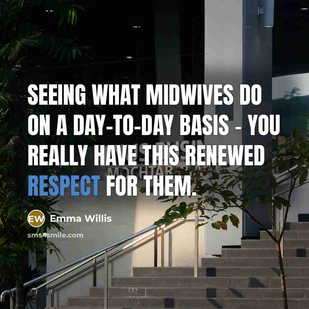 “Seeing what midwives do on a day-to-day basis - you really have this renewed respect for them.” quote by Emma Willis