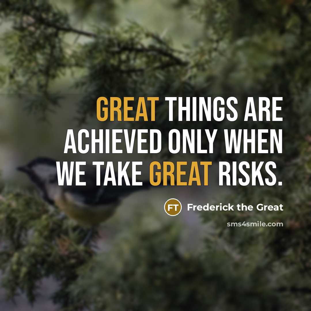 “Great things are achieved only when we take great risks.” quote by Frederick The Great