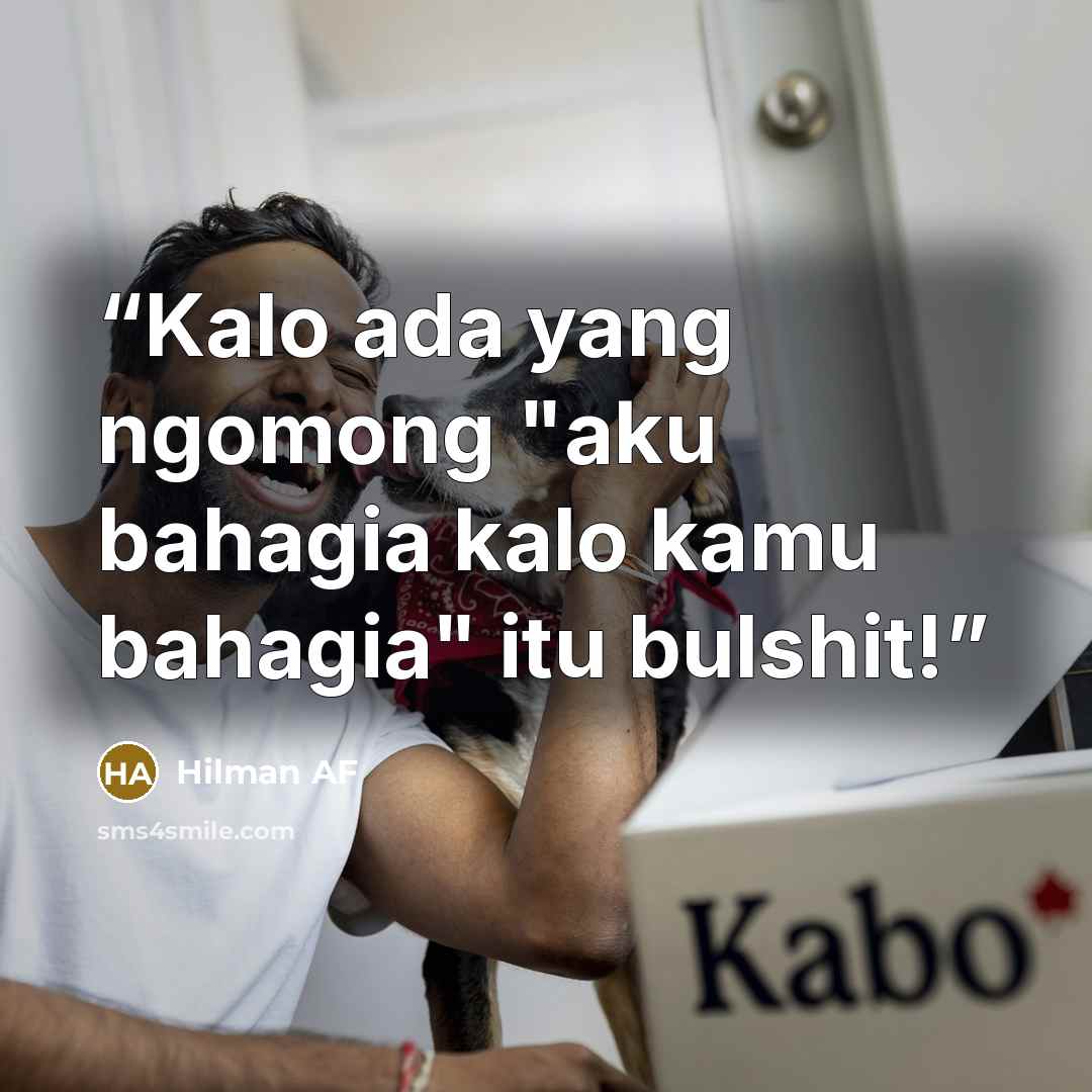 “Kalo ada yang ngomong "aku bahagia kalo kamu bahagia" itu bulshit!” quote by Hilman AF