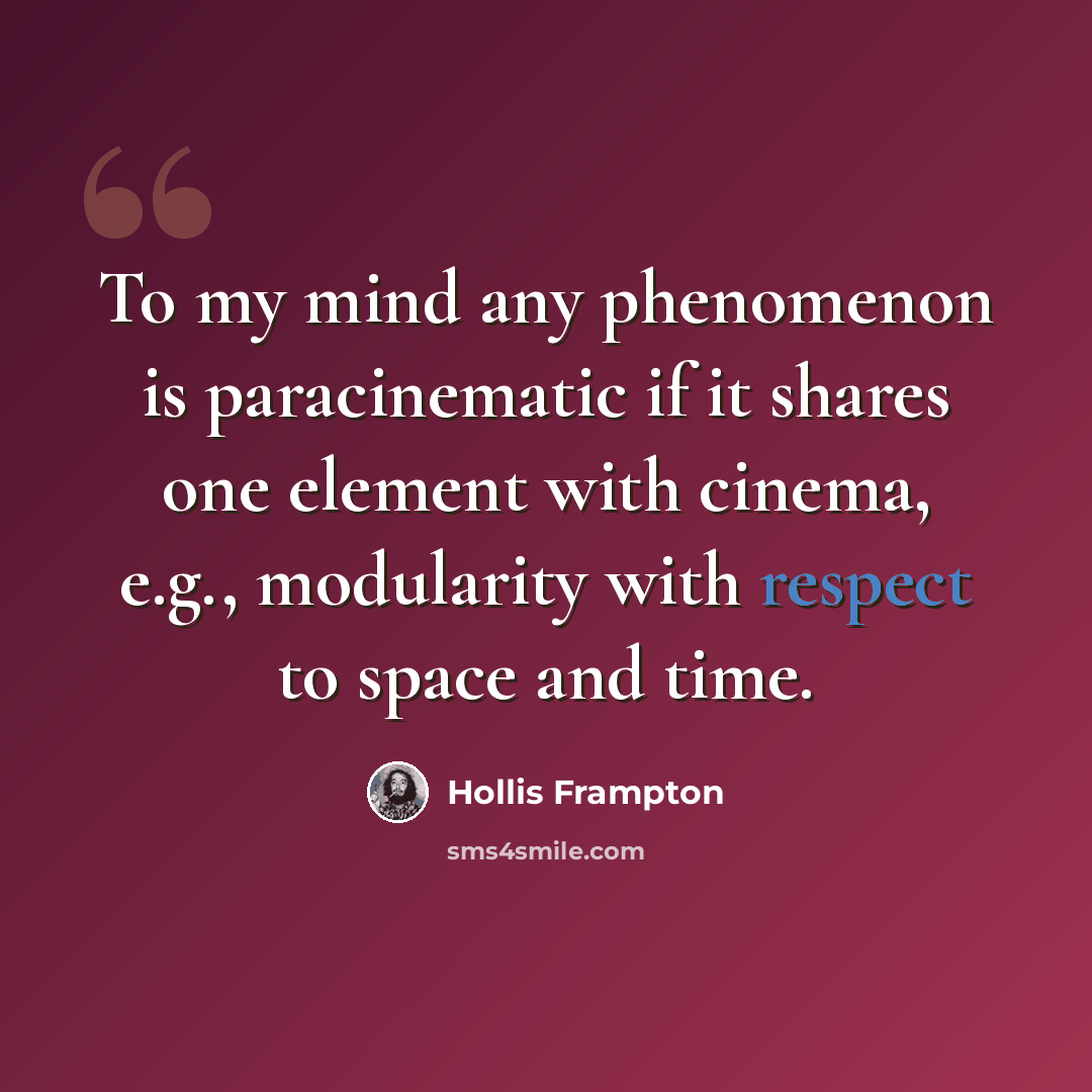 “To my mind any phenomenon is paracinematic if it shares one element with cinema, e.g., modularity with respect to space and time.” quote by Hollis Frampton