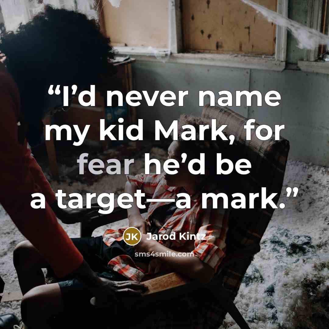 “I’d never name my kid Mark, for fear he’d be a target—a mark.” quote by Jarod Kintz