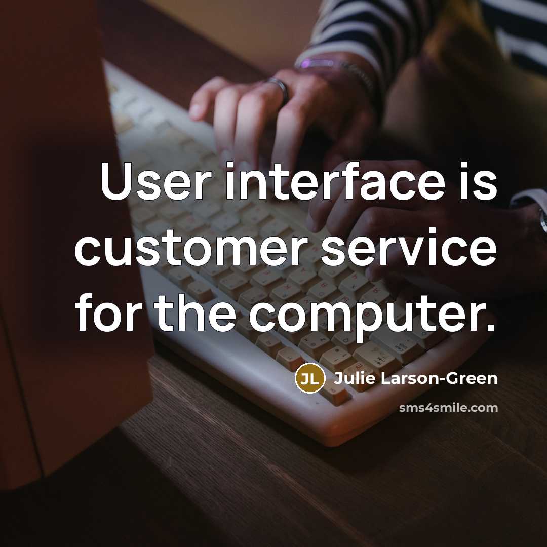“User interface is customer service for the computer.” quote by Julie Larson-Green