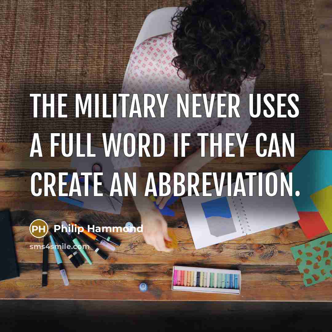 “The military never uses a full word if they can create an abbreviation.” quote by Philip Hammond