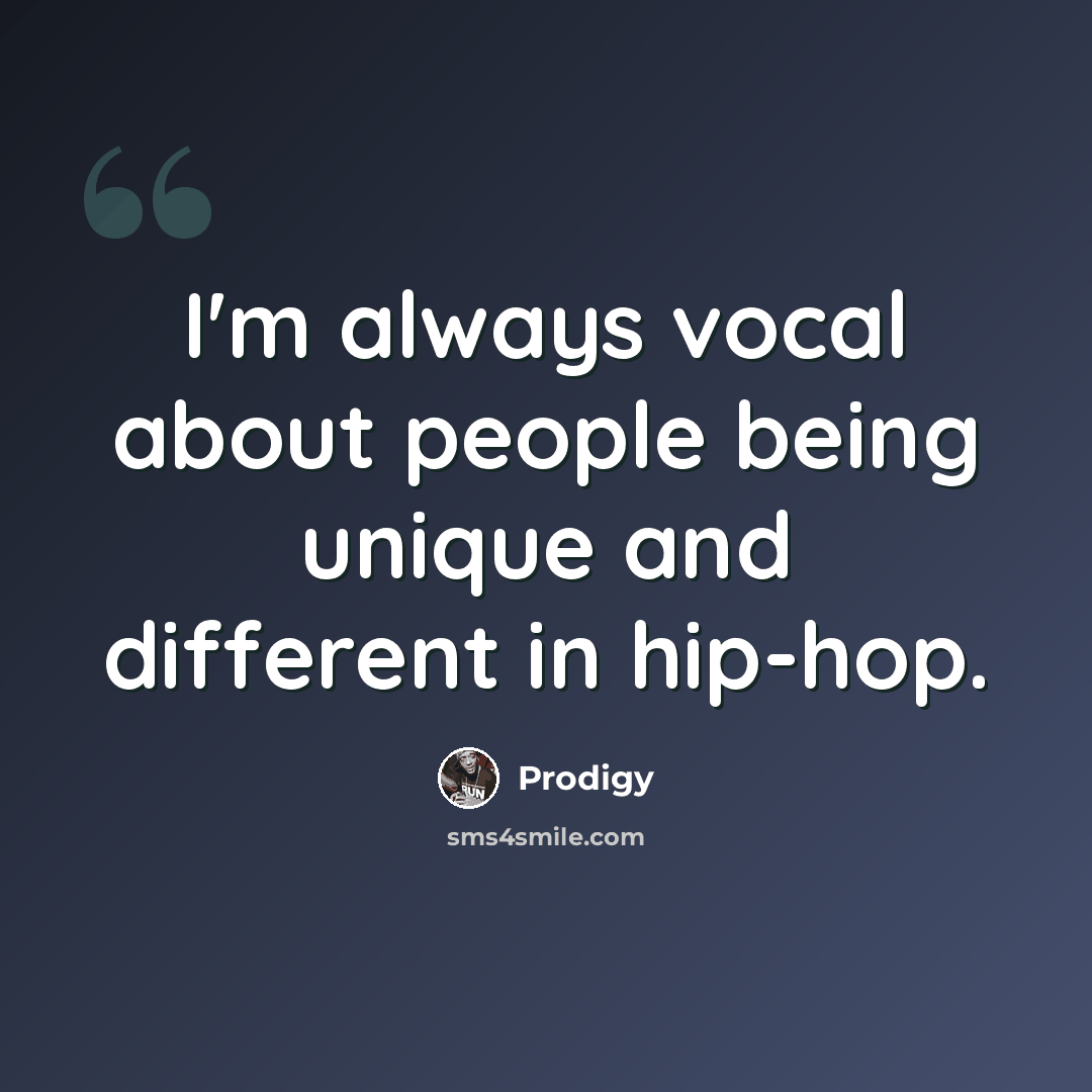 “I'm always vocal about people being unique and different in hip-hop.” quote by Prodigy