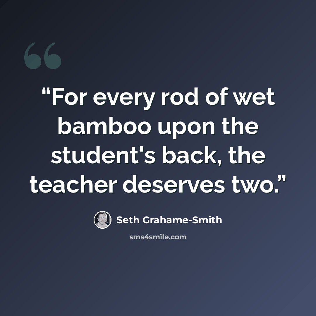 “For every rod of wet bamboo upon the student's back, the teacher deserves two.” quote by Seth Grahame-Smith