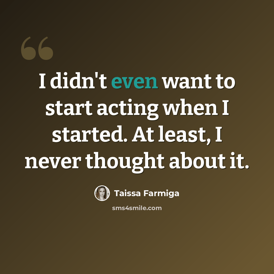 “I didn't even want to start acting when I started. At least, I never thought about it.” quote by Taissa Farmiga