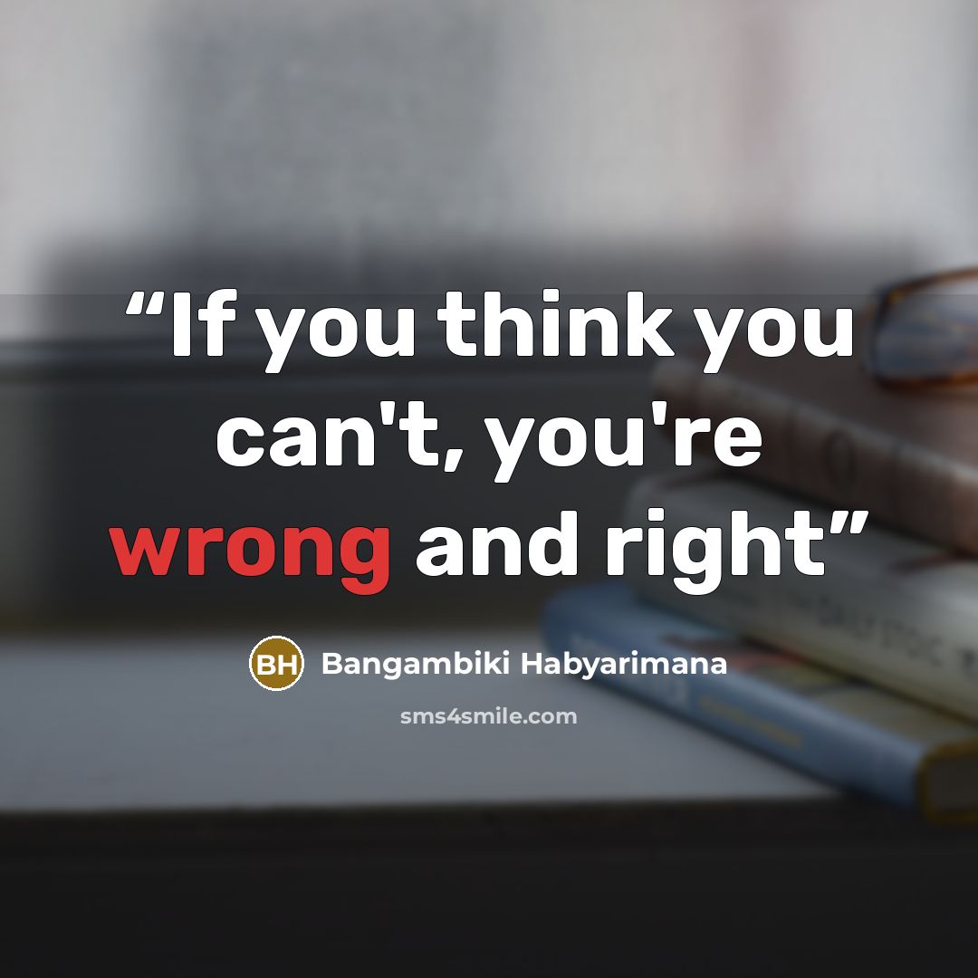 “If you think you can't, you're wrong and right” quote by Bangambiki Habyarimana